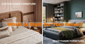 Read more about the article Custom and Readymade Furniture: Which is Right for Your Home?